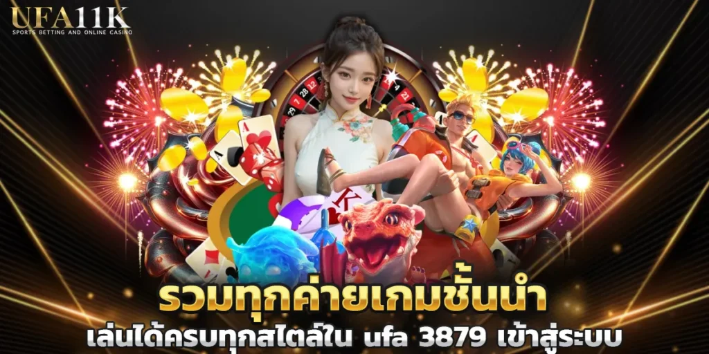 รวมทุกค่ายเกมชั้นนำ เล่นได้ครบทุกสไตล์ใน ufa 3879 เข้าสู่ระบบ เดียวจบไม่ต้องโยกเงิน